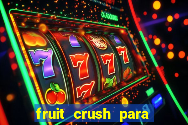 fruit crush para ganhar dinheiro